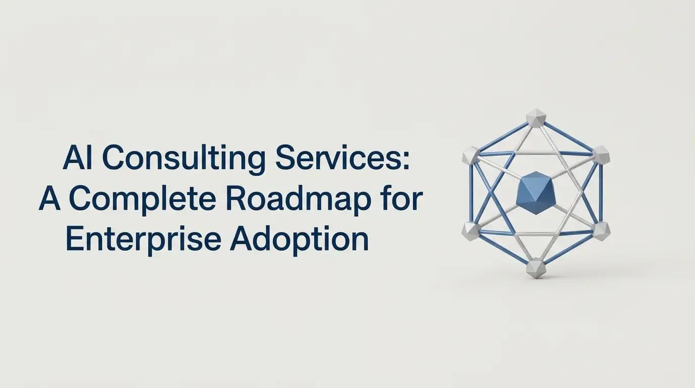 AI Consulting Services: A Complete Roadmap for Enterprise Adoption